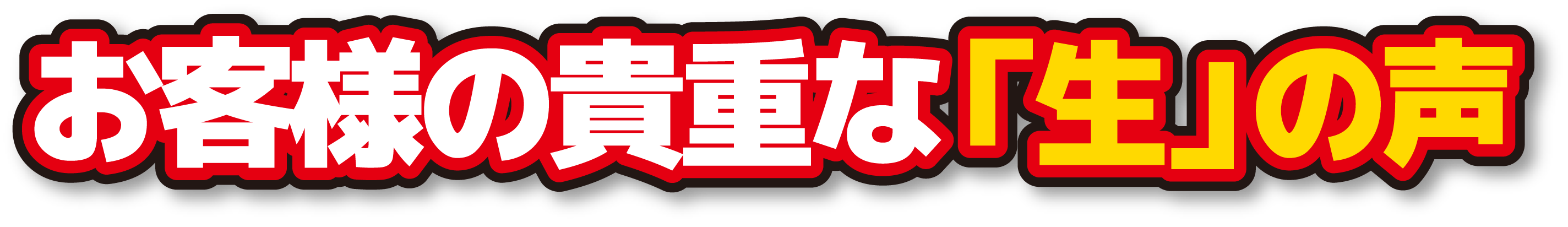 お客様の貴重な「生」の声